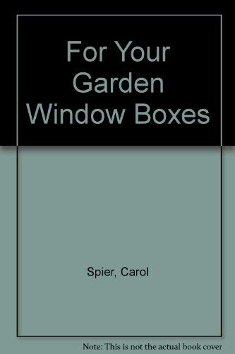 For Your Garden Window Boxes by Carol Spier