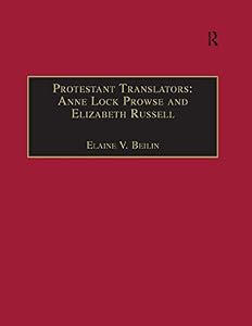 Protestant Translators: Anne Lock Prowse and Elizabeth Russell: Printed Writings 1500–1640: Series I, Part Two, Volume 12 (The Early Modern Englishwoman: ... Writings, 1500-1640: Series I, Part Two) by Elaine V. Beilin
