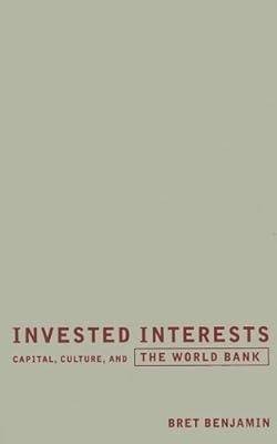 Invested Interests: Capital, Culture, and the World Bank