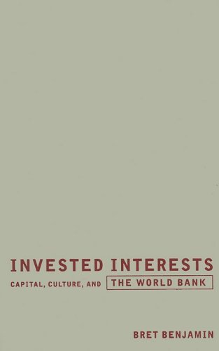 Invested Interests: Capital, Culture, and the World Bank by Bret Benjamin
