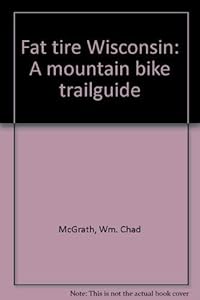 Fat tire Wisconsin: A mountain bike trailguide by Wm. Chad McGrath