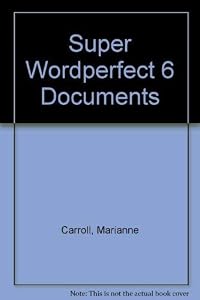 Perfect Wordperfect 6 Documents/ a Visual Step-By-Step Guide by Marianne Carroll