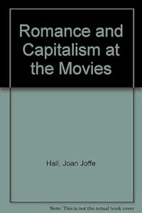 Romance and Capitalism at the Movies by Joan Joffe Hall