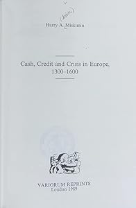 Cash, Credit and Crisis in Europe, 1300-1600 (Collected Studies Series No. Cs289) by Harry A. Miskimin