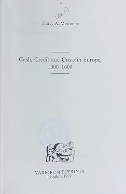 Cash, Credit and Crisis in Europe, 1300-1600 (Collected Studies Series No. Cs289)