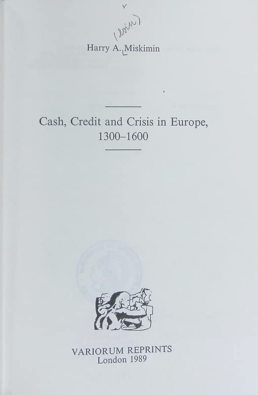 Cash, Credit and Crisis in Europe, 1300-1600 (Collected Studies Series No. Cs289) by Harry A. Miskimin