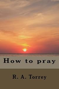 How to pray by R. A. Torrey