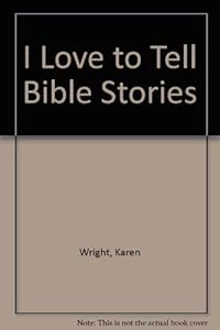I Love to Tell Bible Stories by Karen Wright