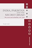 India, Pakistan and the Secret Jihad: The Covert War in Kashmir, 1947-2004 India, Pakistan and the Secret Jihad: The Covert War in Kashmir, 1947-2004