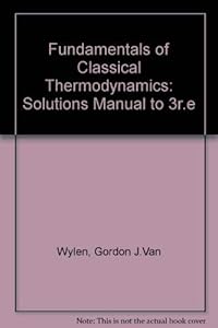 Solutions Manual to Fundamentals of Classical Thermodynamics, 3e Third 1985 by Richard E. Van Wylen, Gordon J.; Sonntag