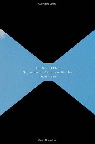 The Second Plane: September 11: Terror and Boredom by Martin Amis