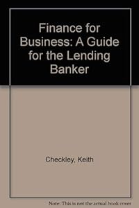 Finance for Business: A Guide for the Lending Banker by Keith Checkley