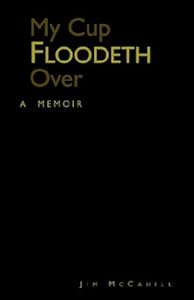 My Cup Floodeth Over: A Memoir by Jim McCahill