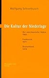 Die Kultur der Niederlage: Der amerikanische Süden 1865. Frankreich 1871. Deutschland 1918 - Wolfgang Schivelbusch