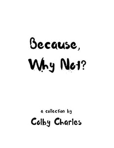 Because, Why Not? by Colby Steven Charles