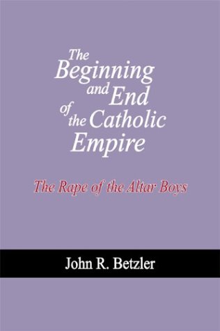 The Beginning and End of the Catholic Empire by John R. Betzler