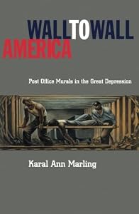 Wall-to-Wall America: Post-Office Murals in the Great Depression by Karal Ann Marling