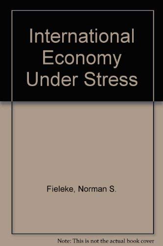 International Economy Under Stress by Norman S. Fieleke