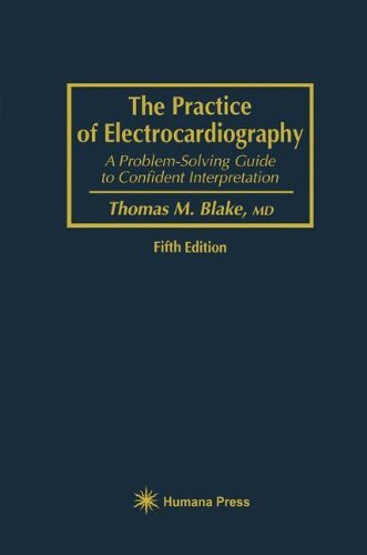 The Practice of Electrocardiography: A Problem-Solving Guide to Confident Interpretation by Thomas M. Blake