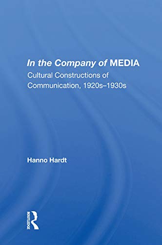 In The Company Of Media: Cultural Constructions Of Communication, 1920's To 1930's by Hanno Hardt