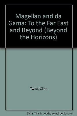 Magellan and Da Gama: To the Far East and Beyond (Beyond the Horizons)