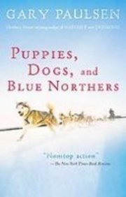 Puppies, Dogs, and Blue Northers: Reflections on Being Raised by a Pack of Sled Dogs by Gary Paulsen