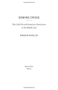 Sowing Crisis: The Cold War and American Dominance in the Middle East