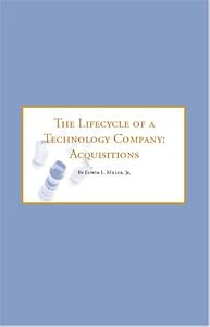 The Lifecycle of a Technology Company: Acquisitions - A Guide for Successful Exit Strategies by Edwin L. Miller Jr.