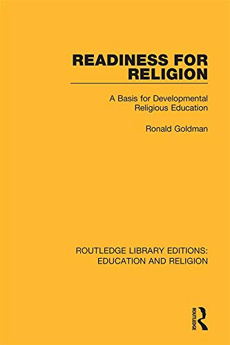 Readiness for Religion: A Basis for Developmental Religious Education (Routledge Library Editions: Education and Religion) by Ronald Goldman