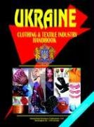 Ukraine Clothing and Textile Industry Handbook by USA International Business Publications