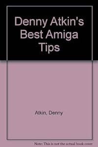Denny Atkin's Best Amiga Tips and Secrets by Denny Atkin