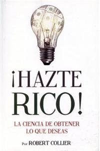 Hazte Rico-Ciencia de Obtener Lo Que Quieres by Robert Collier