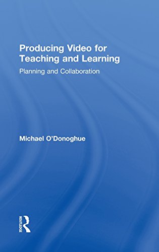 Producing Video For Teaching and Learning: Planning and Collaboration by Michael O'Donoghue