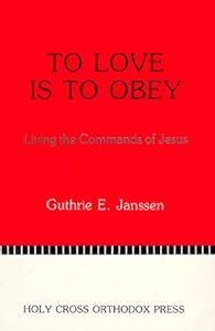To Love Is to Obey: Living the Commands of Jesus by Guthrie E. Janssen