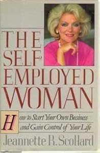 The Self-Employed Woman: How to Start Your Own Business and Gain Control of Your Life by Jeannette R. Scollard