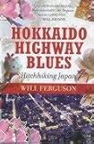 Hokkaido Highway Blues: Hitchhiking Japan - Will Ferguson