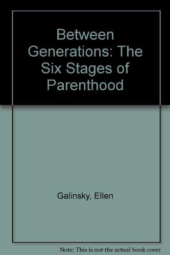 Between Generations: The Six Stages of Parenthood by Ellen Galinsky