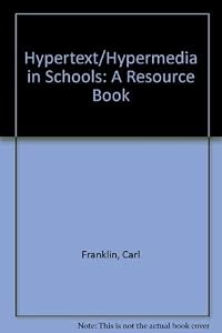 Hypertext/Hypermedia in Schools: A Resource Book by Carl Franklin