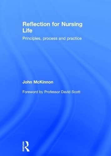 Reflection for Nursing Life: Principles, Process and Practice by John McKinnon