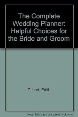 The Complete Wedding Planner: Helpful Choices for the Bride and Groom