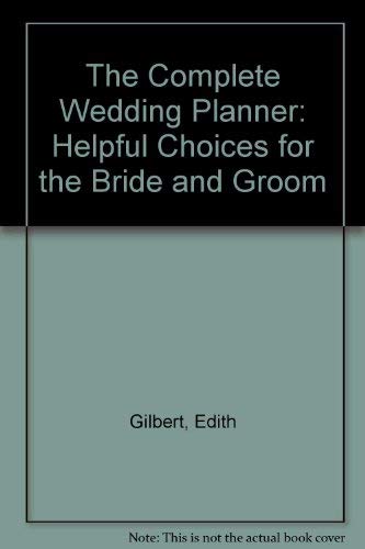 The Complete Wedding Planner: Helpful Choices for the Bride and Groom by Edith Gilbert