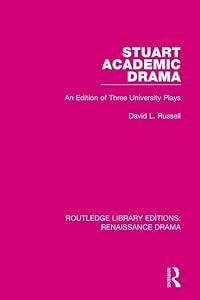 Stuart Academic Drama: An Edition of Three University Plays (Routledge Library Editions: Renaissance Drama)