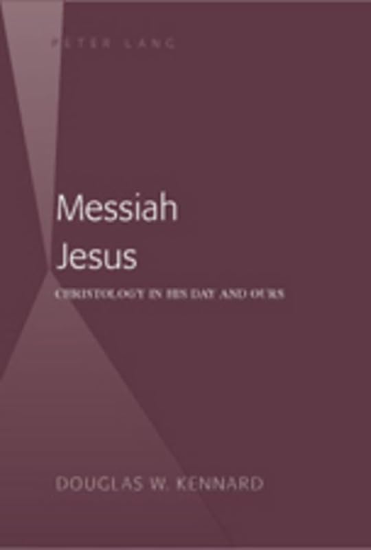 Messiah Jesus: Christology in His Day and Ours (American University Studies) by Douglas Kennard