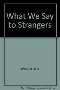 What We Say to Strangers by Barbara Drake