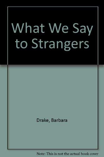 What We Say to Strangers by Barbara Drake