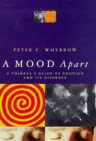 A Mood Apart: A Thinker's Guide to Emotion and Its Disorders by Peter C. Whybrow