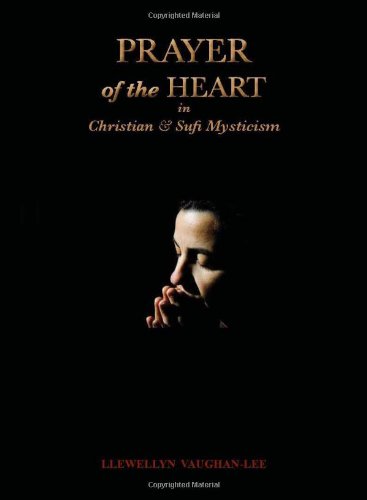 Prayer of the Heart in Christian and Sufi Mysticism by Llewellyn Vaughan-Lee PhD