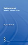 Stephen Mumford, "Watching Sport: Aesthetics, Ethics and Emotion" (Routledge, 2011)