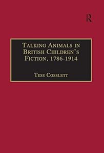 Talking Animals in British Children's Fiction, 1786–1914 (The Nineteenth Century Series) by Tess Cosslett