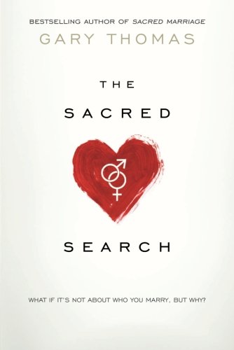 The Sacred Search: What If It's Not about Who You Marry, But Why? by Gary Thomas